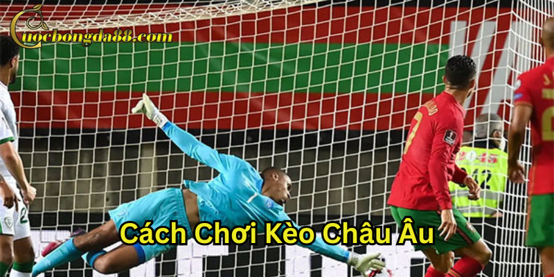 Cách Chơi Kèo Châu Âu là gì?