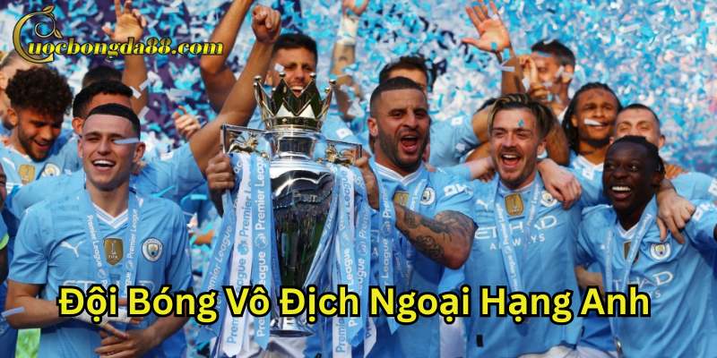 Đội Bóng Vô Địch Ngoại Hạng Anh số 1 hiện nay