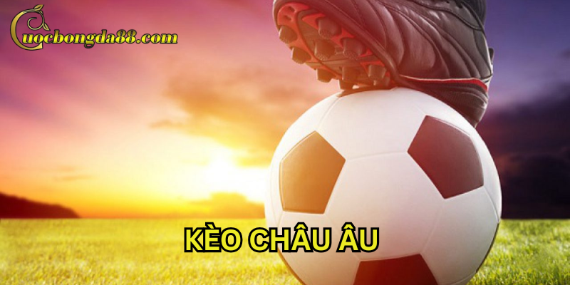 Kèo Châu Âu là gì ?