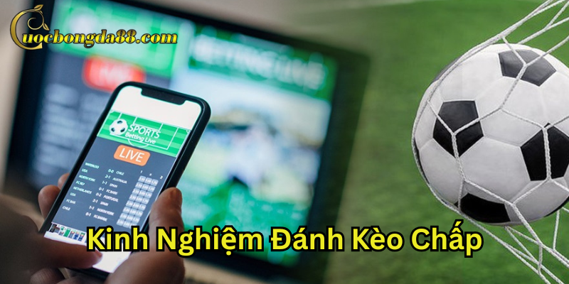 Kinh Nghiệm Đánh Kèo Chấp và những lưu ý quan trọng