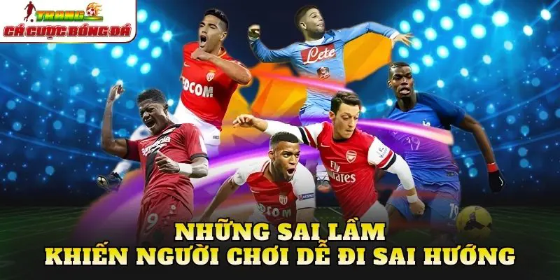 Những sai lầm khiến người chơi dễ đi sai hướng