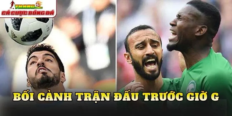 Bối cảnh trận đấu trước giờ G