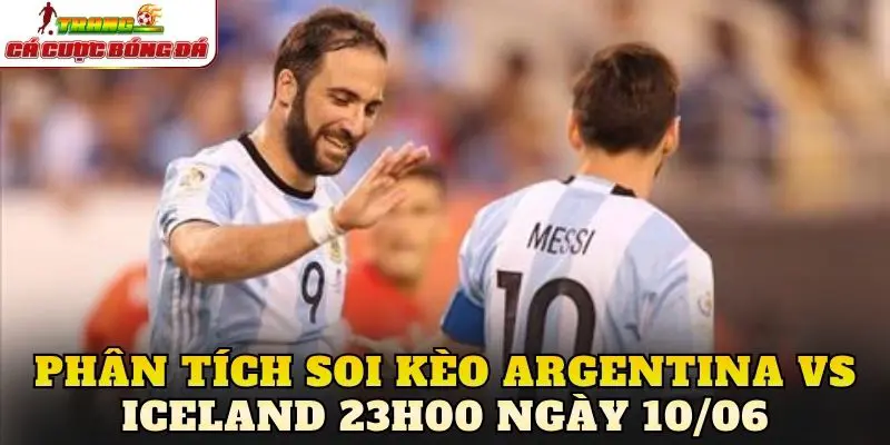 Phân tích soi kèo Argentina vs Iceland 23h00 ngày 10/06