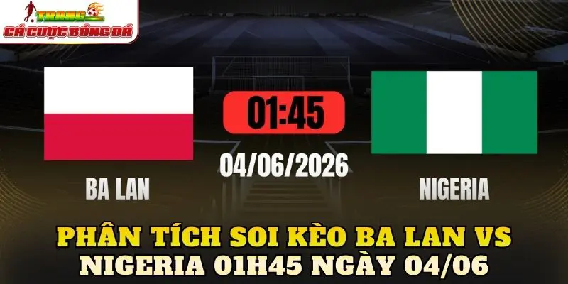 Phân tích soi kèo Ba Lan vs Nigeria 01h45 ngày 04/06