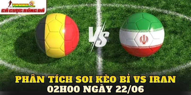 Phân tích soi kèo Bỉ vs Iran 02h00 ngày 22/06