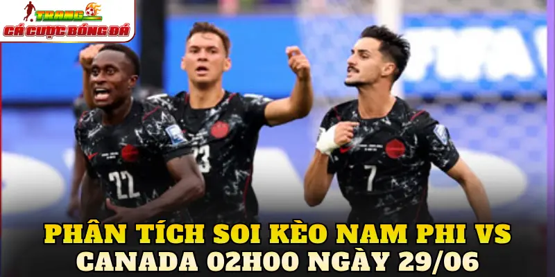Phân tích soi kèo Nam Phi vs Canada 02h00 ngày 29/06