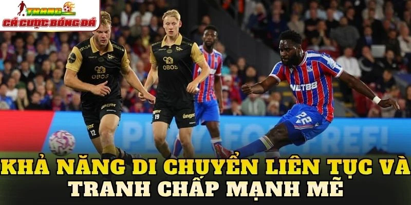 Khả năng di chuyển liên tục và tranh chấp mạnh mẽ