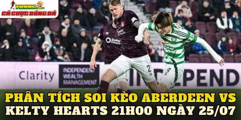 Phân tích soi kèo Aberdeen vs Kelty Hearts 21h00 ngày 25/07
