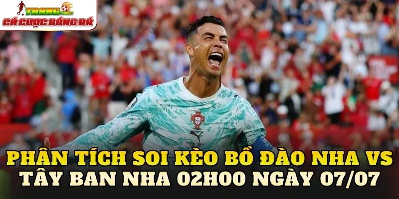 Phân tích soi kèo Bồ Đào Nha vs Tây Ban Nha 02h00 ngày 07/07