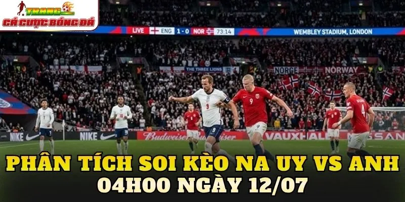 Phân tích soi kèo Na Uy vs Anh 04h00 ngày 12/07