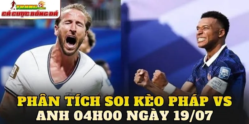 Phân tích soi kèo Pháp vs Anh 04h00 ngày 19/07