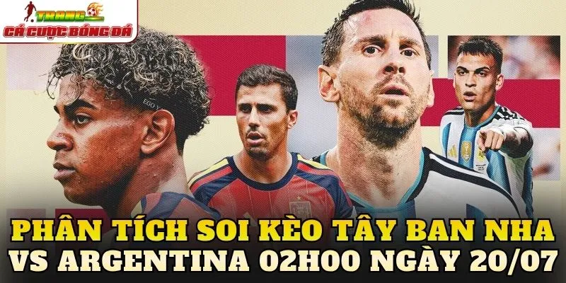 Phân tích soi kèo Tây Ban Nha vs Argentina 02h00 ngày 20/07