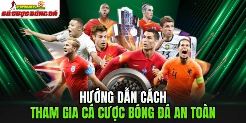 Hướng dẫn cách tham gia cá cược bóng đá an toàn