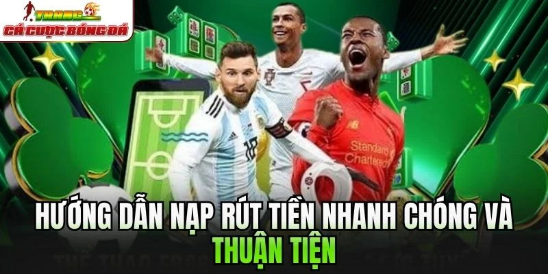 Hướng dẫn nạp rút tiền nhanh chóng và thuận tiện