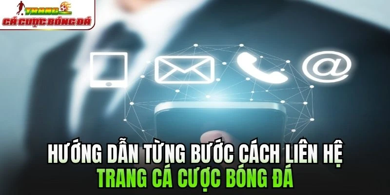 Hướng dẫn từng bước cách liên hệ Trang cá cược bóng đá