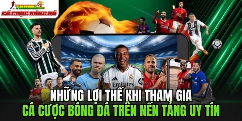 Những lợi thế khi tham gia cá cược bóng đá trên nền tảng uy tín