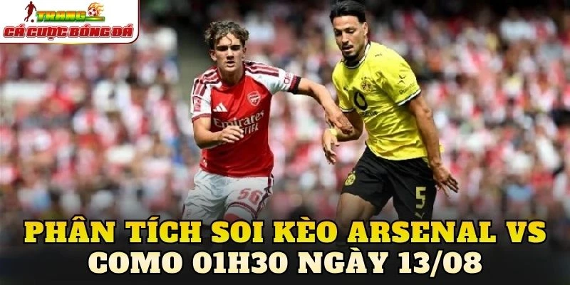 Phân tích soi kèo Arsenal vs Como 01h30 ngày 13/08