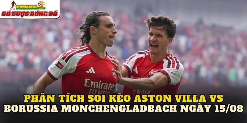 Phân tích soi kèo Aston Villa vs Borussia Monchengladbach ngày 15/08