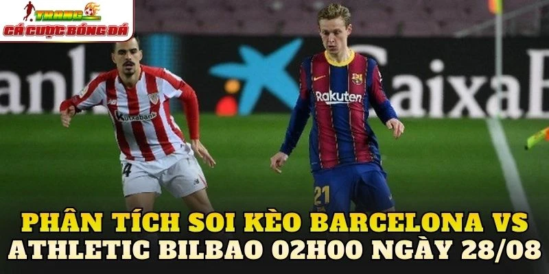 Phân tích soi kèo Barcelona vs Athletic Bilbao 02h00 ngày 28/08