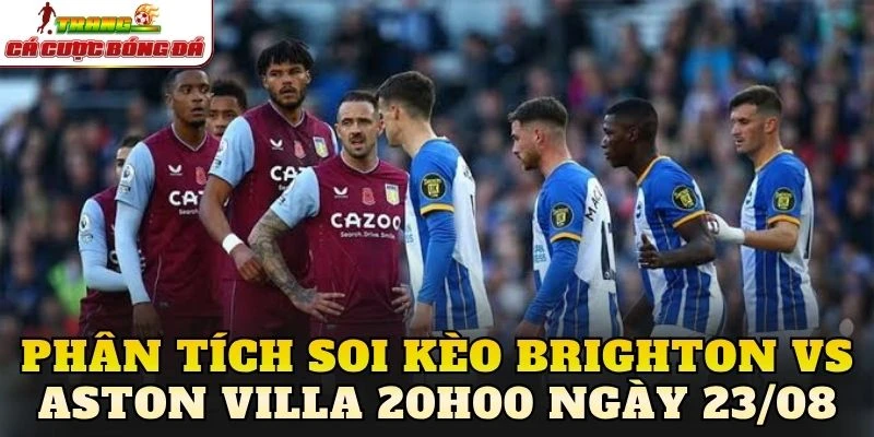 Phân tích soi kèo Brighton vs Aston Villa 20h00 ngày 23/08
