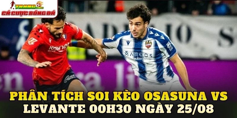 Phân tích soi kèo Osasuna vs Levante 00h30 ngày 25/08