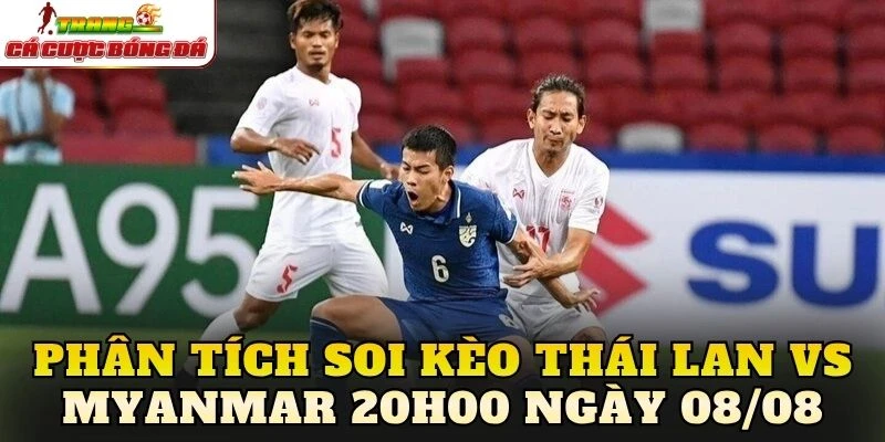 Phân tích soi kèo Thái Lan vs Myanmar 20h00 ngày 08/08
