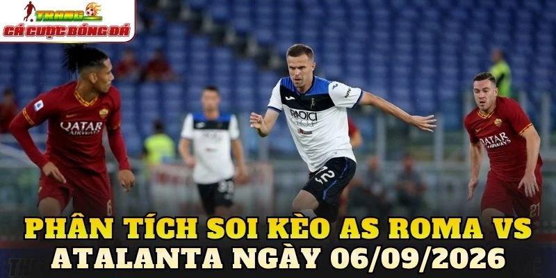 Phân tích soi kèo AS Roma vs Atalanta ngày 06/09/2026