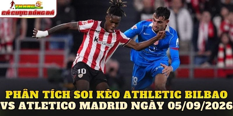 Phân tích soi kèo Athletic Bilbao vs Atletico Madrid ngày 05/09/2026