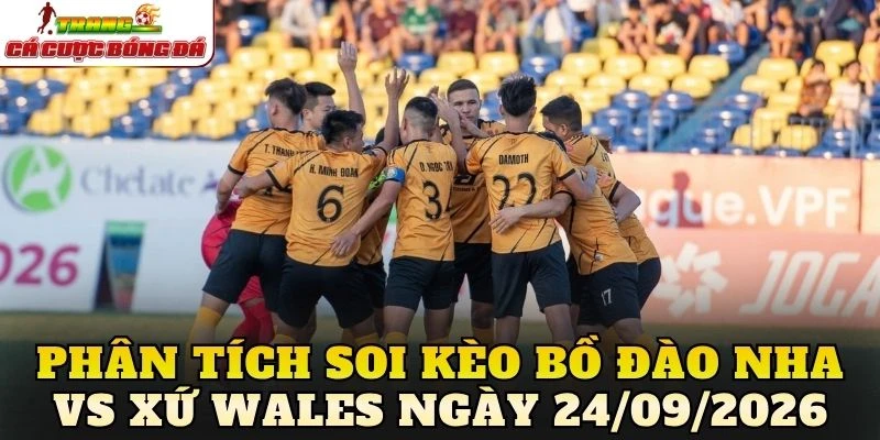 Phân tích soi kèo Bồ Đào Nha vs Xứ Wales ngày 24/09/2026
