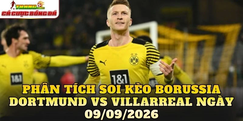 Phân tích soi kèo Borussia Dortmund vs Villarreal ngày 09/09/2026