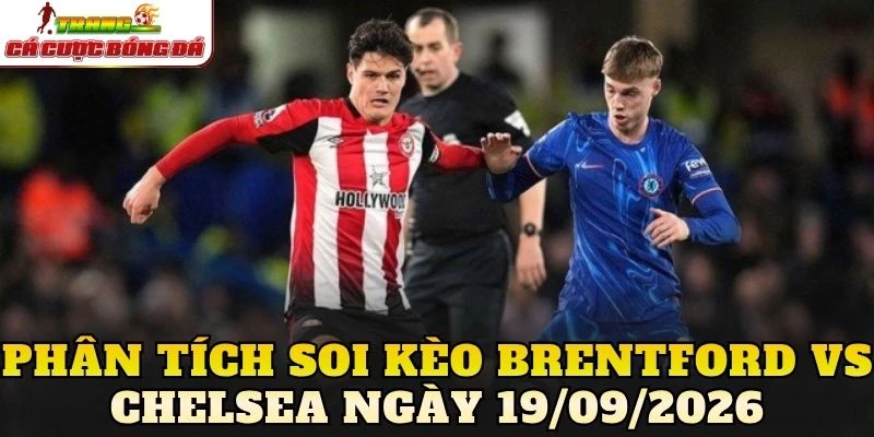 Phân tích soi kèo Brentford vs Chelsea ngày 19/09/2026