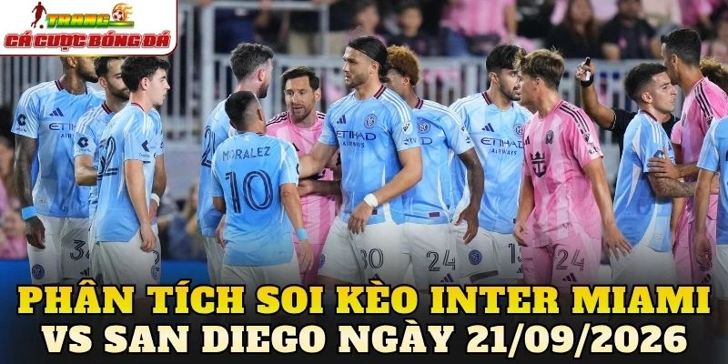 Phân tích soi kèo Inter Miami vs San Diego ngày 21/09/2026