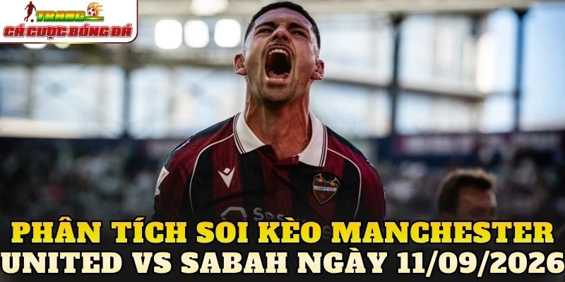 Phân tích soi kèo Manchester United vs Sabah ngày 11/09/2026