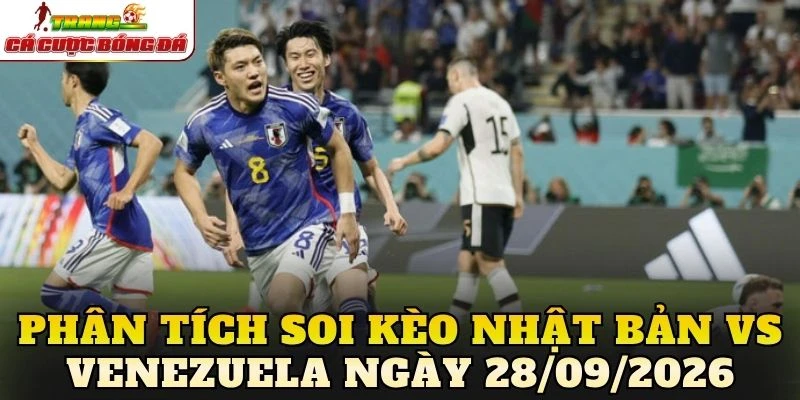 Phân tích soi kèo Nhật Bản vs Venezuela ngày 28/09/2026