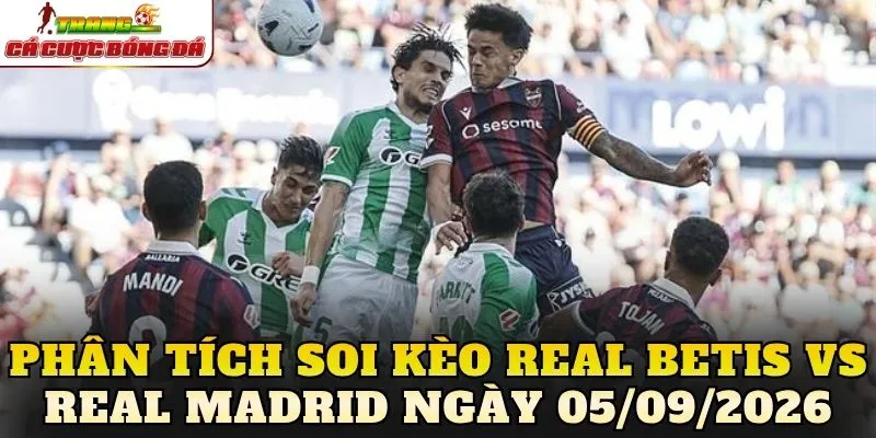 Phân tích soi kèo Real Betis vs Real Madrid ngày 05/09/2026
