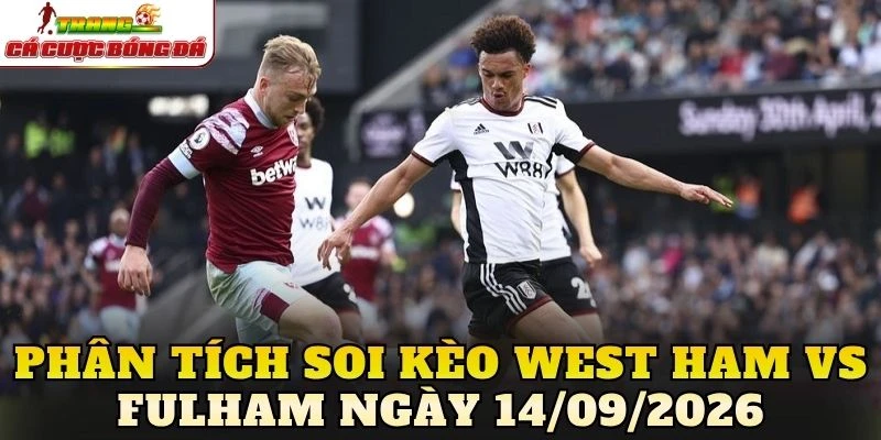 Phân tích soi kèo West Ham vs Fulham ngày 14/09/2026