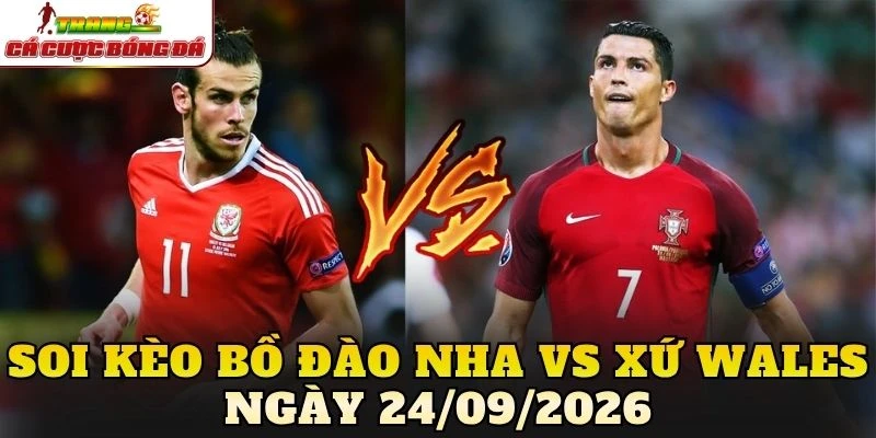 Soi Kèo Bồ Đào Nha Vs Xứ Wales Ngày 24/09/2026