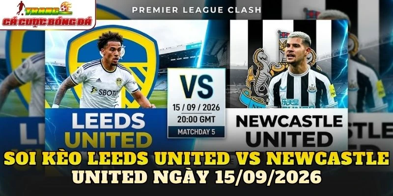 Soi Kèo Leeds United Vs Newcastle United Ngày 15/09/2026