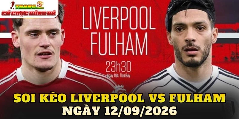 Soi Kèo Liverpool Vs Fulham Ngày 12/09/2026