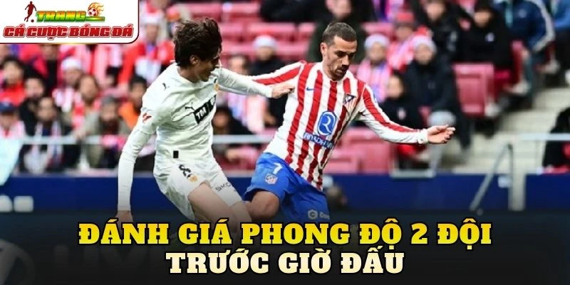 Đánh giá phong độ 2 đội trước giờ đấu