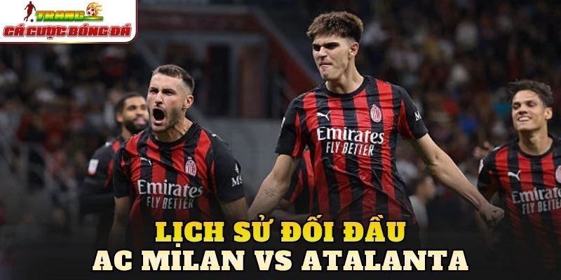 Lịch sử đối đầu AC Milan vs Atalanta