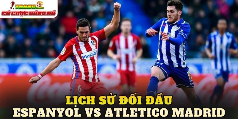 Lịch sử đối đầu Espanyol vs Atletico Madrid