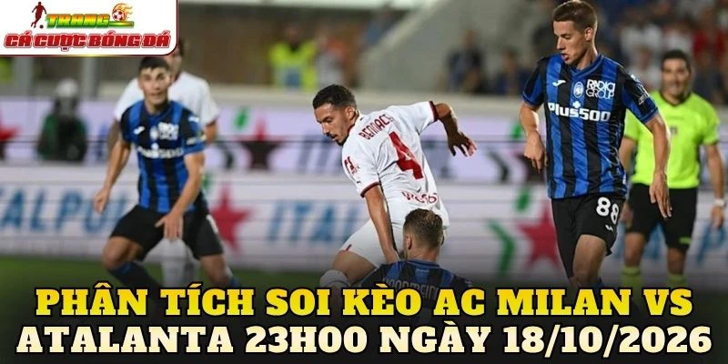 Phân tích Soi kèo AC Milan vs Atalanta 23h00 ngày 18/10/2026