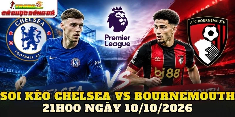 Soi Kèo Chelsea Vs Bournemouth 21h00 Ngày 10/10/2026